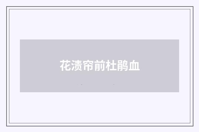 花渍帘前杜鹃血