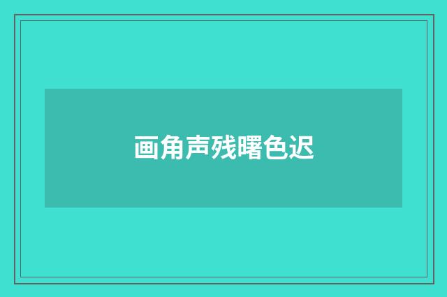 画角声残曙色迟