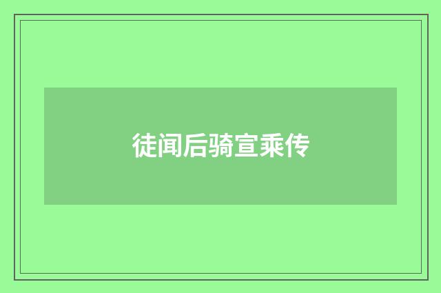 徒闻后骑宣乘传