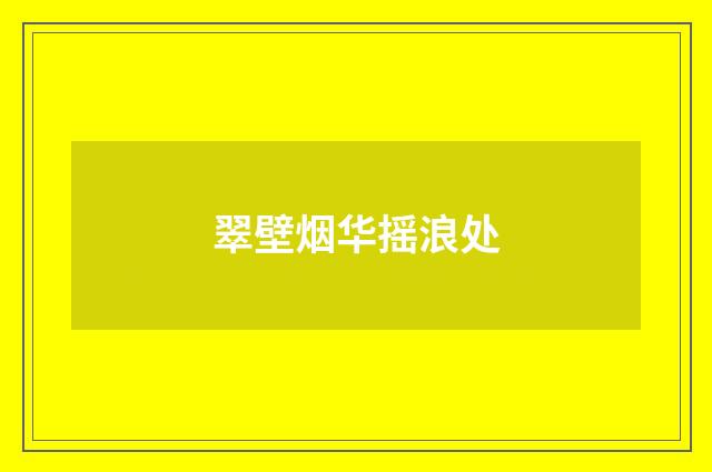 翠壁烟华摇浪处