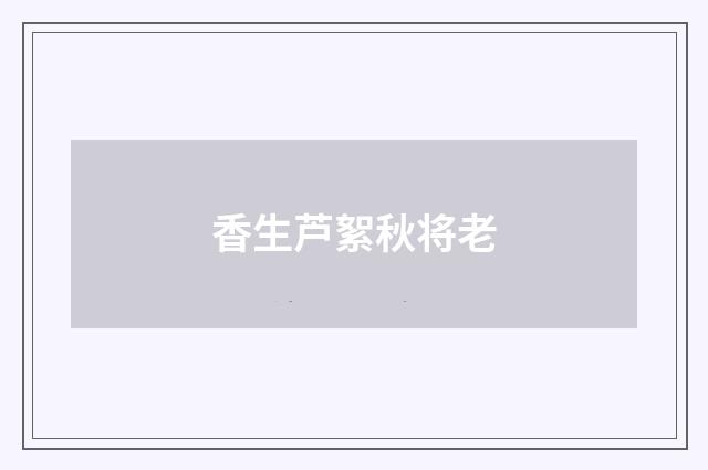 香生芦絮秋将老