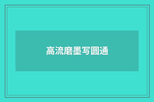 高流磨墨写圆通