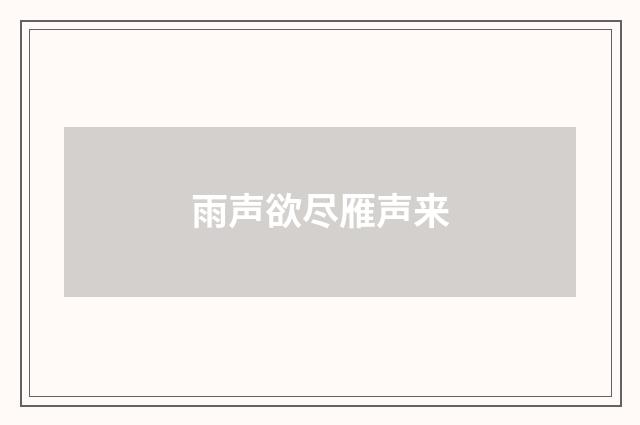 雨声欲尽雁声来