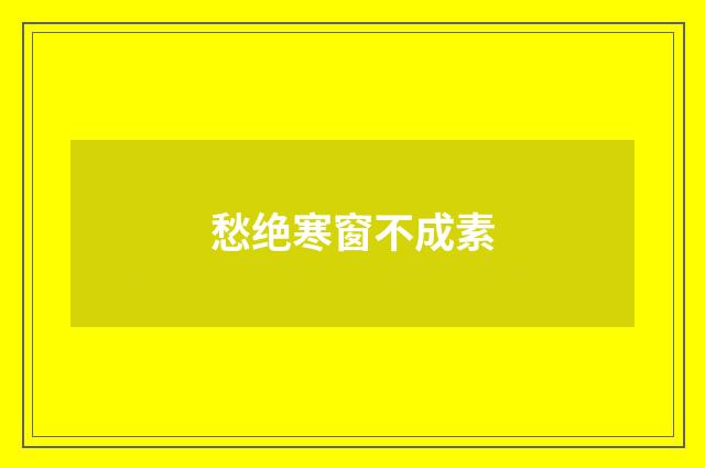 愁绝寒窗不成素