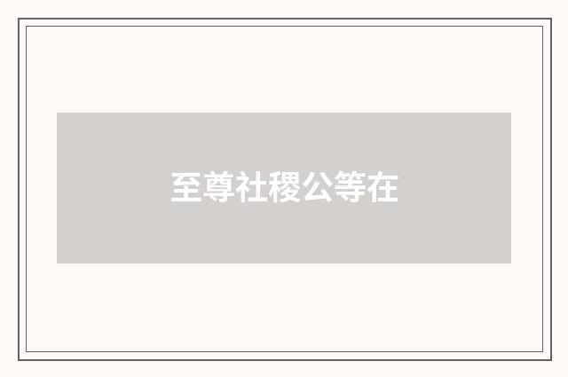 至尊社稷公等在