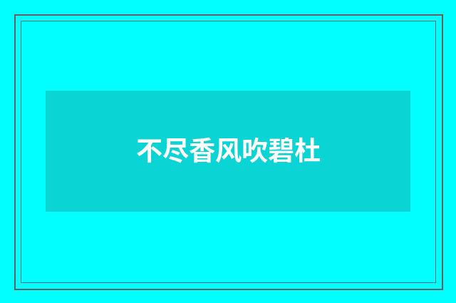 不尽香风吹碧杜
