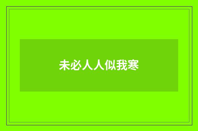 未必人人似我寒