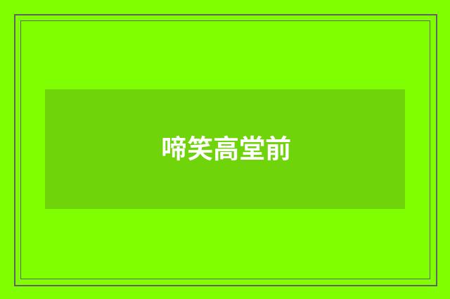 啼笑高堂前