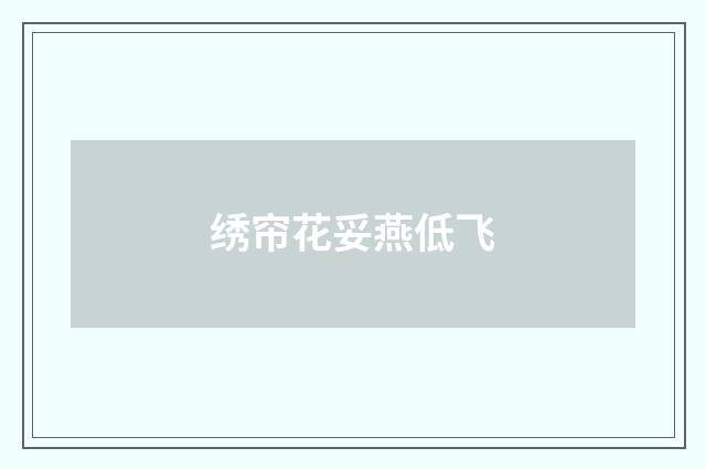 绣帘花妥燕低飞