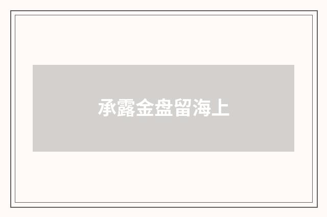 承露金盘留海上