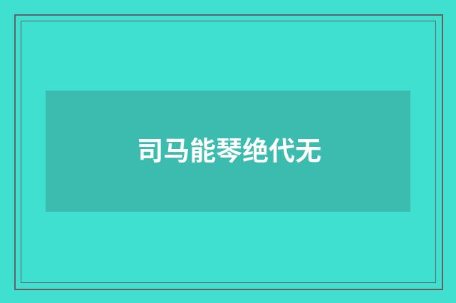 司马能琴绝代无