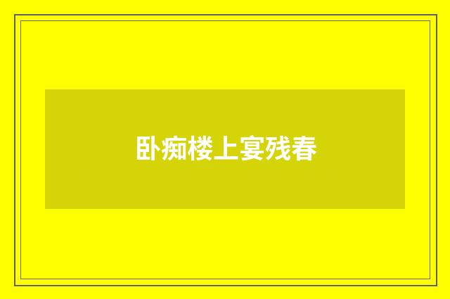 卧痴楼上宴残春