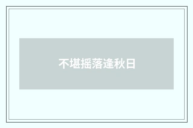不堪摇落逢秋日