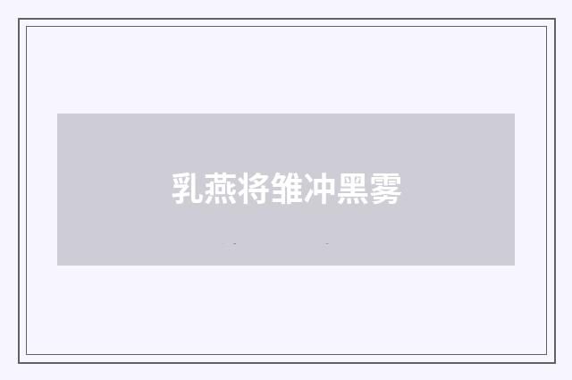 乳燕将雏冲黑雾