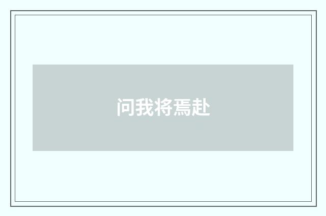 问我将焉赴