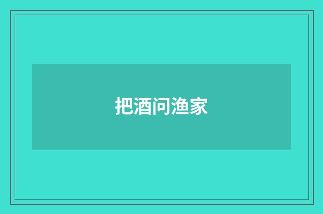 把酒问渔家