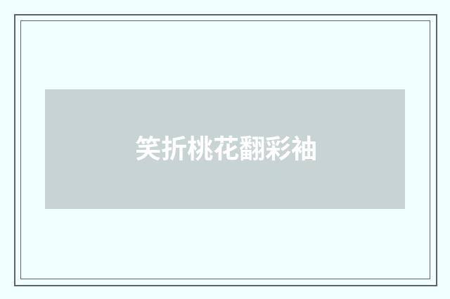 笑折桃花翻彩袖