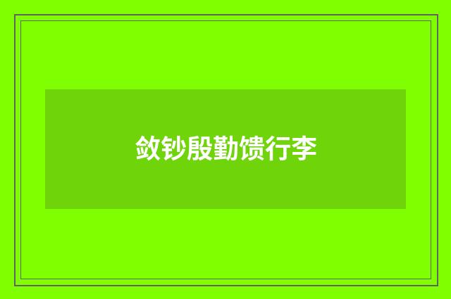 敛钞殷勤馈行李