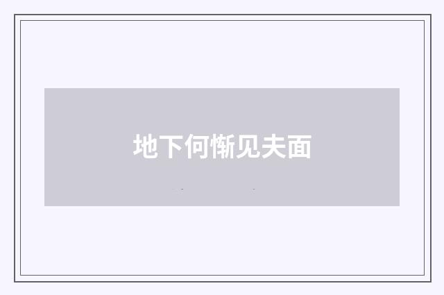 地下何惭见夫面