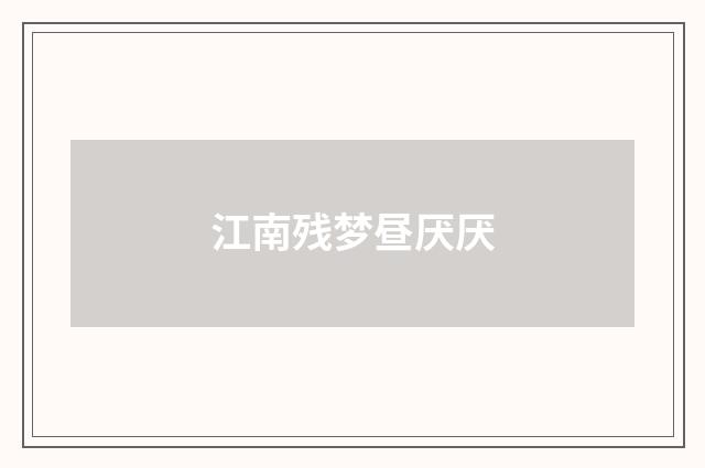 江南残梦昼厌厌