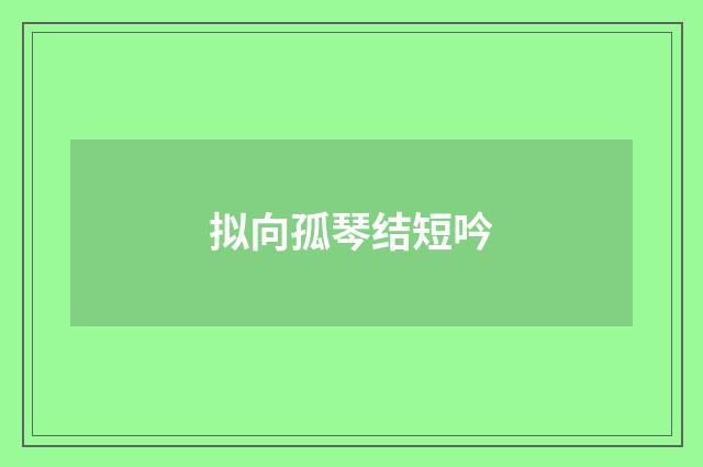拟向孤琴结短吟