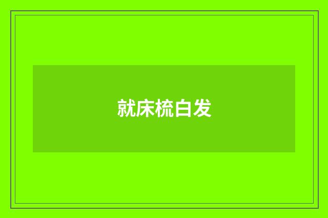 就床梳白发