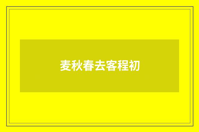 麦秋春去客程初