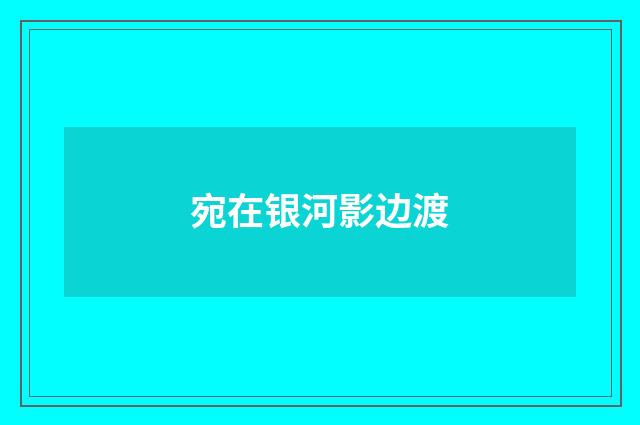 宛在银河影边渡