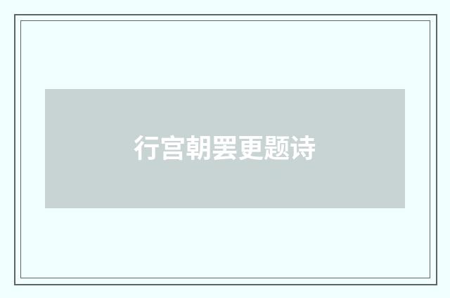 行宫朝罢更题诗