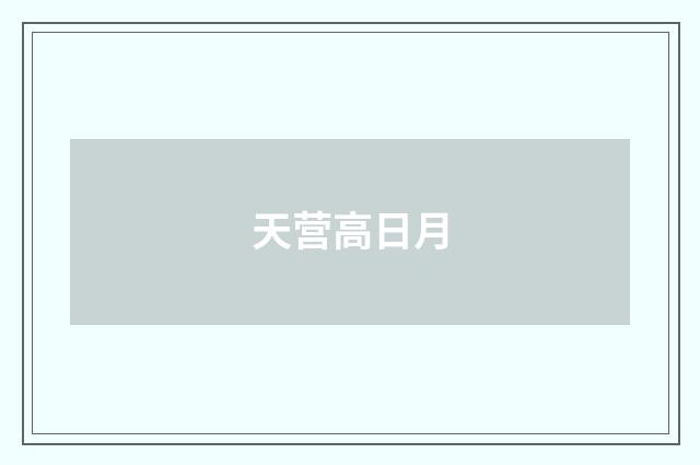 天营高日月