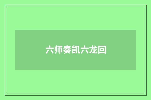 六师奏凯六龙回