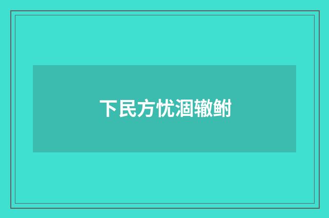 下民方忧涸辙鲋