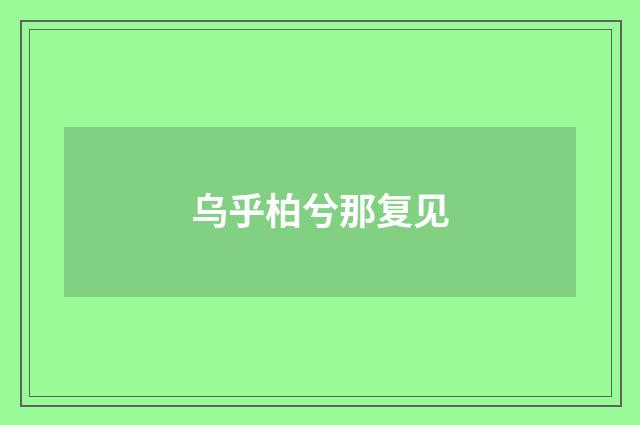 乌乎柏兮那复见