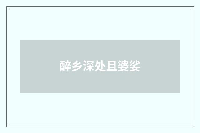 醉乡深处且婆娑
