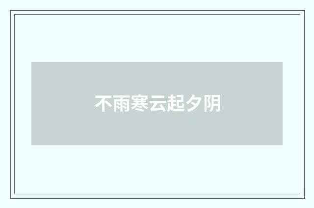 不雨寒云起夕阴