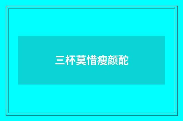 三杯莫惜瘦颜酡