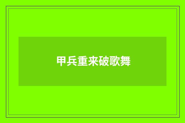 甲兵重来破歌舞