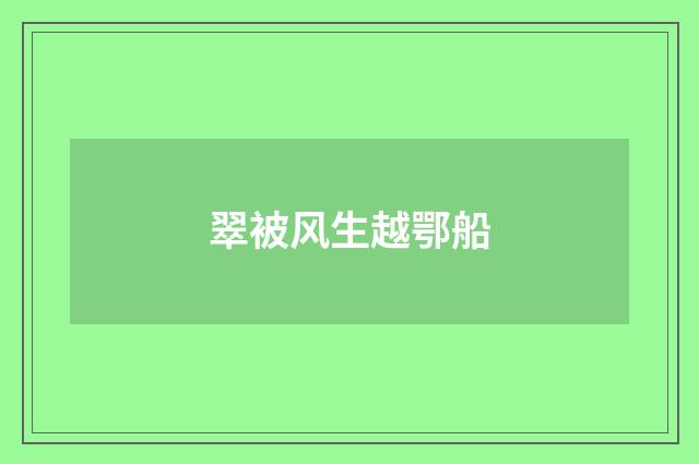 翠被风生越鄂船