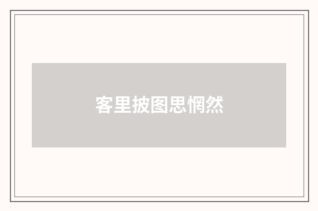 客里披图思惘然