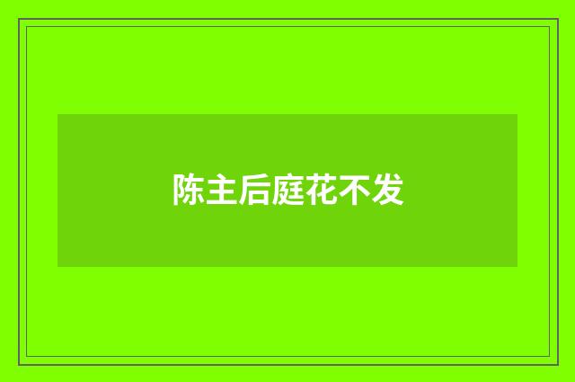 陈主后庭花不发