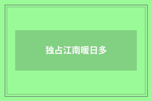 独占江南暖日多