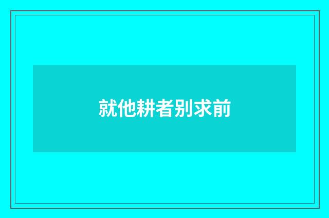 就他耕者别求前