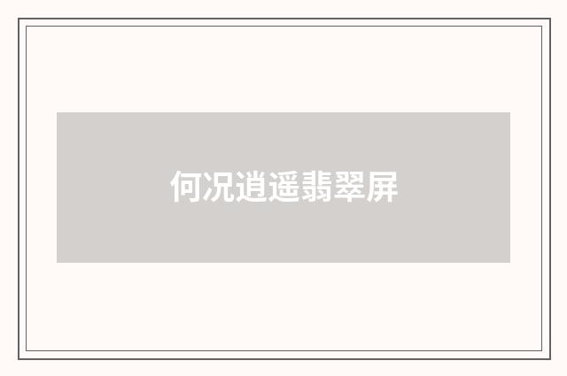 何况逍遥翡翠屏