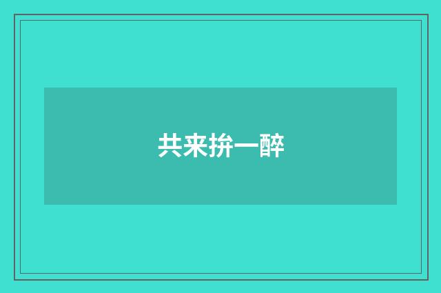 共来拚一醉