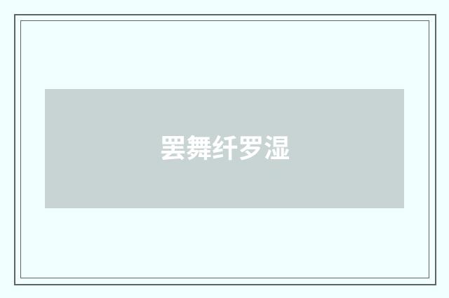 罢舞纤罗湿