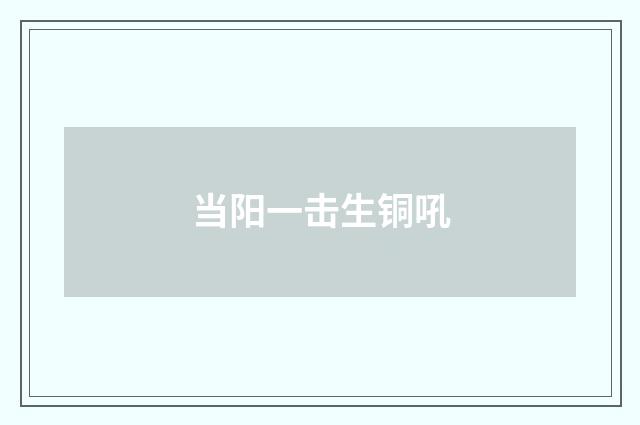 当阳一击生铜吼