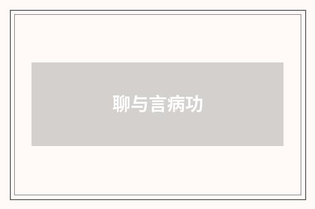 聊与言病功