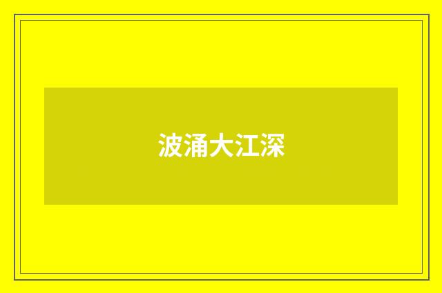 波涌大江深