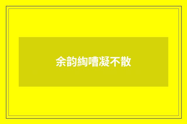 余韵綯嘈凝不散