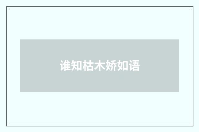 谁知枯木娇如语